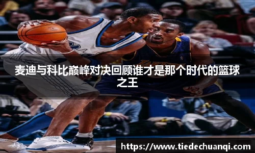 麦迪与科比巅峰对决回顾谁才是那个时代的篮球之王