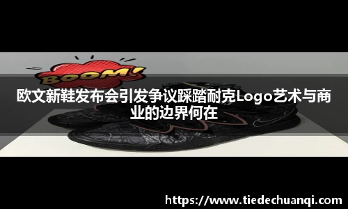欧文新鞋发布会引发争议踩踏耐克Logo艺术与商业的边界何在