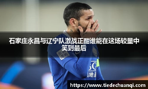 石家庄永昌与辽宁队激战正酣谁能在这场较量中笑到最后